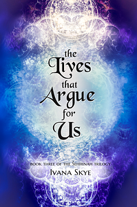 The Lives that Argue for Us by Ivana Skye
