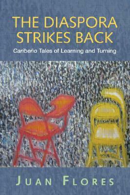 The Diaspora Strikes Back: Caribeño Tales of Learning and Turning by Juan Flores