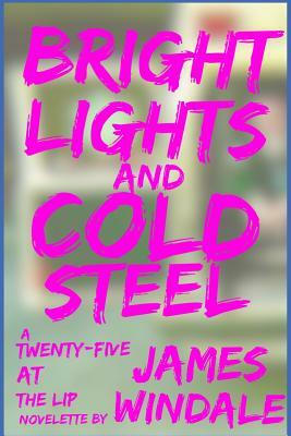 Bright Lights and Cold Steel by James Windale