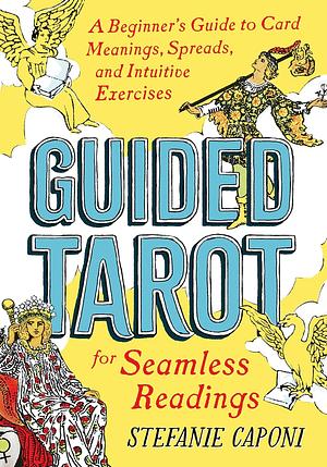 Guided Tarot: A Beginner's Guide to Card Meanings, Spreads, and Intuitive Exercises for Seamless Readings by Stefanie Caponi