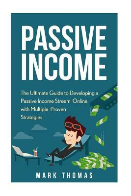 Passive Income: The Proven 10 Methods to Make Over 10k a Month in 90 Days by Mark Thomas