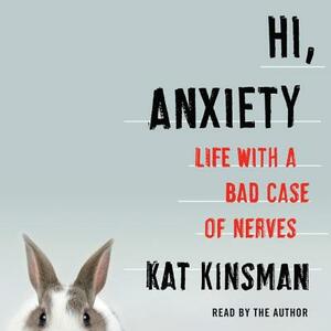 Hi, Anxiety: Life with a Bad Case of Nerves by 