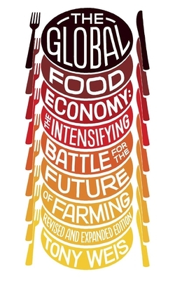 The Global Food Economy: The Battle for the Future of Farming by Tony Weis