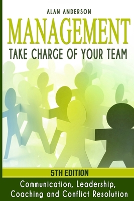 Management: Take Charge of Your Team: Communication, Leadership, Coaching and Conflict Resolution by Alan Anderson