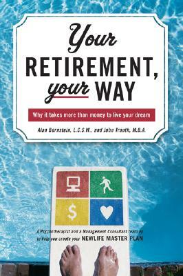 Your Retirement, Your Way: Why It Takes More Than Money to Live Your Dream by Alan Bernstein, John Trauth