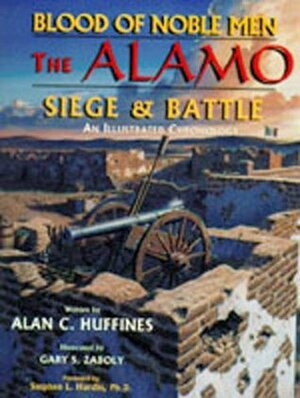 Blood of Noble Men--The Alamo Siege and Battle by Alan C. Huffines