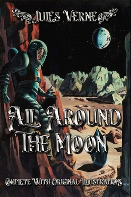 All Around the Moon: Complete With Original Illustrations by Jules Verne