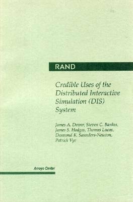 Credible Uses of the Distributed Interactive Simulation (Dis) System by James A. Dewar, Steven C. Bankes, James S. Hodges