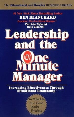 Leadership and the One Minute Manager: Increasing Effectiveness Through Situational Leadership by Drea Zigarmi, Kenneth H. Blanchard, Patricia Zigarmi