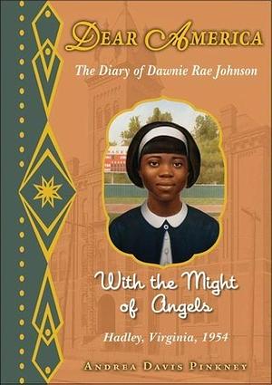 With the Might of Angels: The Diary of Dawnie Rae Johnson, Hadley, Virginia, 1954 by Andrea Davis Pinkney, Andrea Davis Pinkney