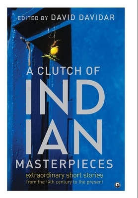 A Clutch of Indian Masterpieces: Extraordinary Short Stories from the 19th Century to the Present by Terry O'Brien