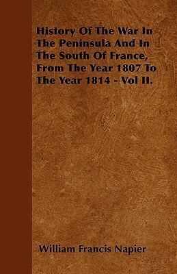History Of The War In The Peninsula And In The South Of France, From The Year 1807 To The Year 1814 - Vol II. by William Francis Napier
