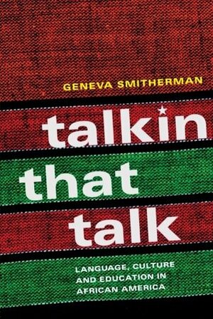 Talkin That Talk: Language, Culture and Education in African America by Geneva Smitherman