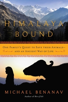 Himalaya Bound: One Family's Quest to Save Their Animals--And an Ancient Way of Life by Michael Benanav