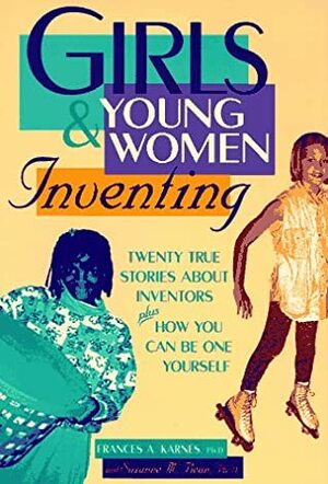 Girls & Young Women Inventing: 20 True Stories about Inventors Plus How You Can Be One Yourself by Rosemary Wallner, Frances A. Karnes, Suzanne M. Bean