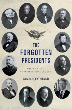 The Forgotten Presidents: Their Untold Constitutional Legacy by Michael J. Gerhardt