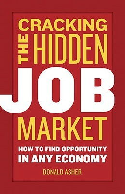 Cracking the Hidden Job Market: How to Find Opportunity in Any Economy by Donald Asher