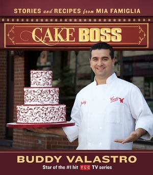 Cake Boss: Stories and Recipes from Mia Famiglia by Buddy Valastro