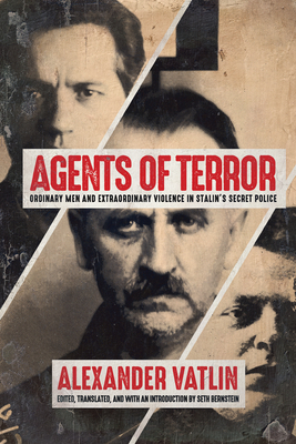 Agents of Terror: Ordinary Men and Extraordinary Violence in Stalin's Secret Police by Alexander Vatlin