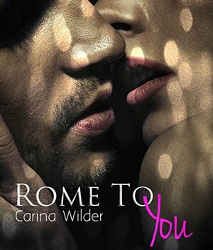 Rome to You by Carina Wilder