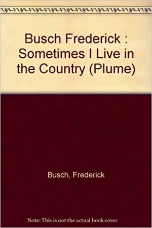 Sometimes I Live in the Country by Frederick Busch