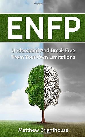 ENFP: Understand And Break Free From Your Own Limitations by Matthew Brighthouse