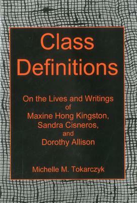 Class Definitions: On the Lives and Writings of Maxine Hong Kingston, Sandra Cisneros, and Dorothy Allison by Michelle M. Tokarczyk