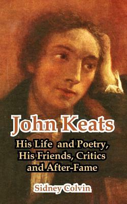 John Keats: His Life and Poetry, His Friends, Critics and After-Fame by Sidney Colvin