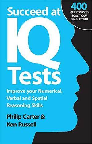 Succeed at IQ Tests: Improve Your Numerical, Verbal and Spatial Reasoning Skills by Philip J. Carter, Kenneth A. Russell