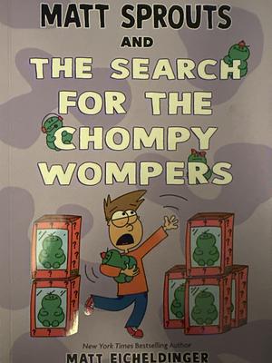 Matt Sprouts and the Search for the Chompy Wompers by Matthew Eicheldinger