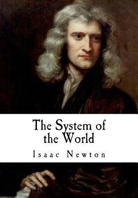 The System of the World: The Principia by Isaac Newton