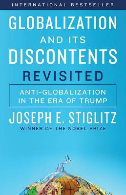 Globalization and Its Discontents Revisited: Anti-Globalization in the Era of Trump by Joseph E. Stiglitz