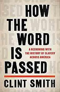 How the Word Is Passed: A Reckoning with the History of Slavery Across America by Clint Smith