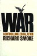 War: Controlling Escalation by Richard Smoke