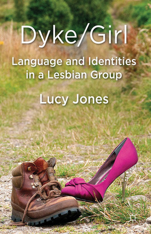 Dyke/Girl: Language and Identities in a Lesbian Group by Lucy Jones