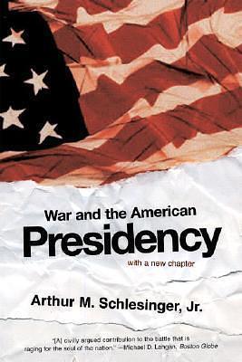 War and the American Presidency by Arthur M. Schlesinger Jr., Arthur M. Schlesinger Jr.