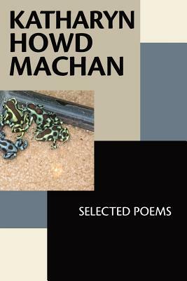 Katharyn Howd Machan: Selected Poems by Katharyn Howd Machan