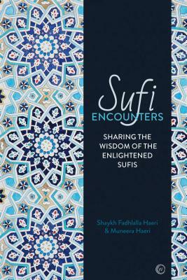 Sufi Encounters: Sharing the Wisdom of Enlightened Sufis by Muneera Haeri, Shaykh Fadhlalla Haeri