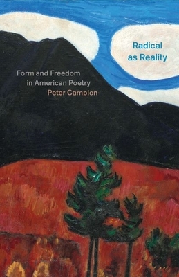 Radical as Reality: Form and Freedom in American Poetry by Peter Campion