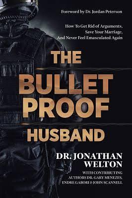 The Bulletproof Husband: How to get rid of arguments, save your marriage and never feel emasculated again by Jonathan Welton