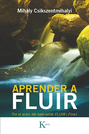 Aprender a Fluir by Mihaly Csikszentmihalyi, Alfonso Colodrón Gómez