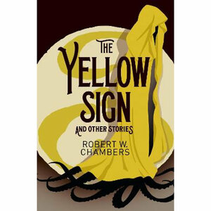 The Yellow Sign and Other Stories ((Arcturus Classics,#204) by Robert W. Chambers
