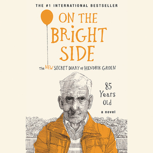 On the Bright Side: The New Secret Diary of Hendrik Groen, 85 Years Old by Hendrik Groen