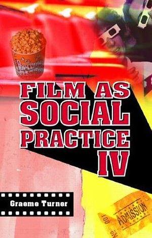 Film as Social Practice IV by Graeme Turner, Graeme Turner