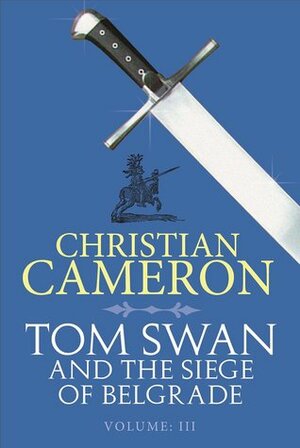 Tom Swan and the Siege of Belgrade: Part Three by Christian Cameron