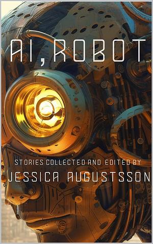 AI, Robot  by Liam Hogan, Kurt Newton, Caroline Cormack, Glenn Dungan, Michael Seaholm, Sara Knapp, S.J.C. Schreiber, Kostas Charitos, Mike Adamson, Ray Daley, Jeannie Marschall, Mark Silcox, Laurence Raphael Brothers, C.L. Holland, Elis Montgomery, Samantha Carr, C.J. Peterson, Alicia Hilton, Linda Kay Hardie, Mike Morgan, Robert Runté, James Rumpel, Holly Schofield, L.N. Hunter, Spencer Orey, Zary Fakete, Damon L. Wakes, Jen Downes, Morgan Wyman, J.M. Eno, John Pegios, Robert Bagnall, Jenna Moore, Jessica Augustsson, Addison Smith, Jennifer Lee Rossman, Ken Farrell, Margret Treiber, John Neale, Devan Barlow