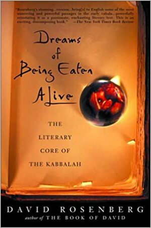 Dreams of Being Eaten Alive: The Literary Core of the Kabbalah by David Rosenberg