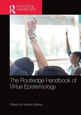 The Routledge Handbook of Virtue Epistemology by 