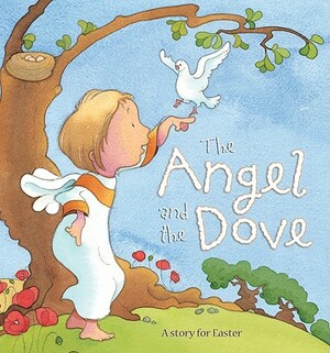 The Angel and the Dove: A Story for Easter by Sophie Piper