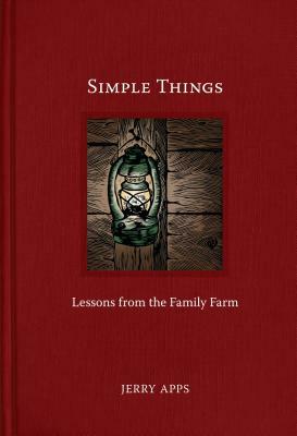 Simple Things: Lessons from the Family Farm by Jerry Apps